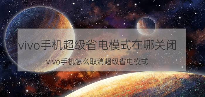 vivo手机超级省电模式在哪关闭 vivo手机怎么取消超级省电模式？